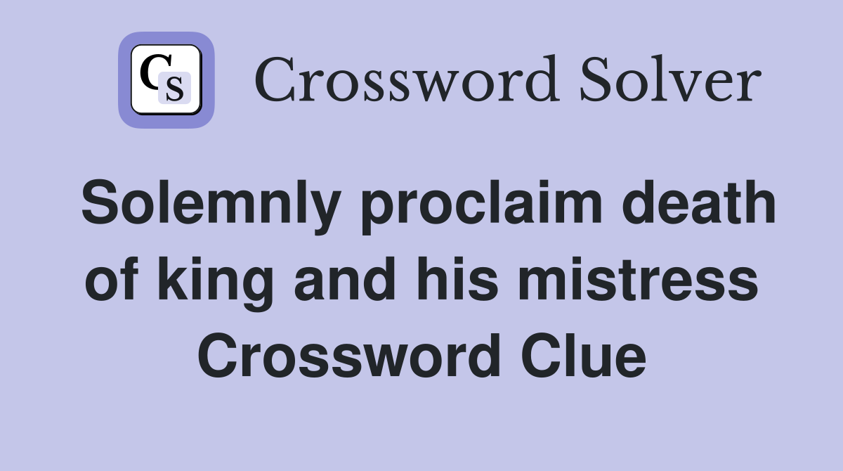 Solemnly proclaim death of king and his mistress Crossword Clue